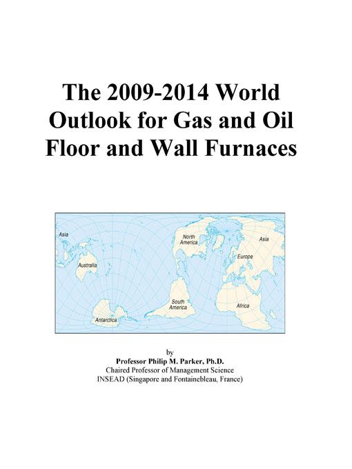 The 2009-2014 Outlook for Gas and Oil Floor and Wall Furnaces in the United States Icon Group International